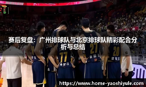 赛后复盘：广州排球队与北京排球队精彩配合分析与总结