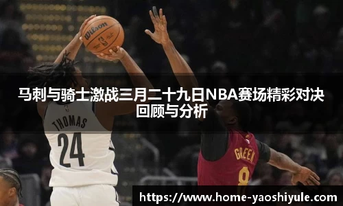 马刺与骑士激战三月二十九日NBA赛场精彩对决回顾与分析